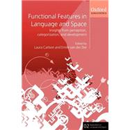 Functional Features in Language and Space Insights from Perception, Categorization, and Development by Carlson, Laura; van der Zee, Emile, 9780199264339