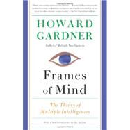 Frames of Mind The Theory of Multiple Intelligences by Gardner, Howard E, 9780465024339