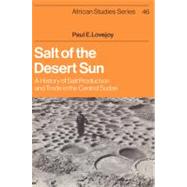 Salt of the Desert Sun: A History of Salt Production and Trade in the Central Sudan by Paul E. Lovejoy, 9780521524339