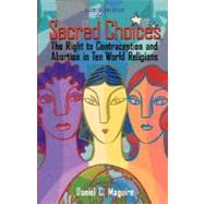 Sacred Choices : The Right to Contraception and Abortion in Ten World Religions by Maguire, Daniel C., 9780800634339