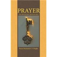 Prayer: The Believers Master Key by Uchegbu, Nnaemeka C., 9781491734339