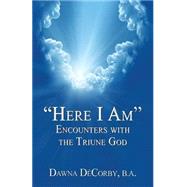 Here I Am: Encounters With a Triune God by De Corby, Dawna Lynn, 9781507804339