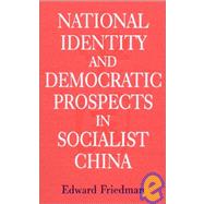 National Identity and Democratic Prospects in Socialist China by Friedman,Edward, 9781563244339