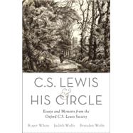 C. S. Lewis and His Circle Essays and Memoirs from the Oxford C.S. Lewis Society by White, Roger; Wolfe, Judith; Wolfe, Brendan, 9780190214340