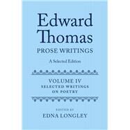 Edward Thomas: Prose Writings: A Selected Edition Volume IV: Writings on Poetry by Longley, Edna, 9780198784340