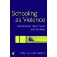 Schooling as Violence: How Schools Harm Pupils and Societies by Harber,Clive, 9780415344340