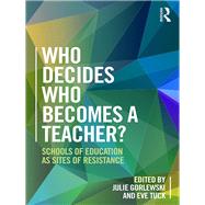 Schools of Education as Sites of Resistance: Who Decides Who Becomes a Teacher? by Tuck; Eve, 9781138284340