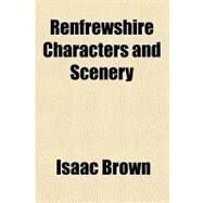 Renfrewshire Characters and Scenery: A Poem by Brown, Isaac, 9781151364340