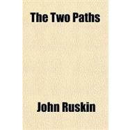 The Two Paths by Ruskin, John, 9781153724340