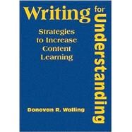 Writing for Understanding : Strategies to Increase Content Learning by Donovan R. Walling, 9781412964340
