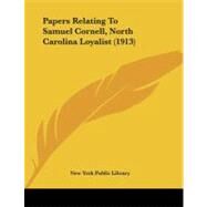 Papers Relating to Samuel Cornell, North Carolina Loyalist by New York Public Library, 9781437024340