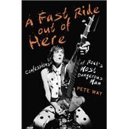 A Fast Ride Out of Here Confessions of Rock's Most Dangerous Man by Way, Pete, 9781472124340