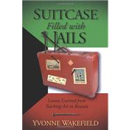 Suitcase Filled With Nails: Lessons Learned from Teaching Art in Kuwait by Wakefield, Yvonne, 9781937454340