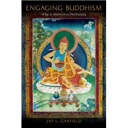 Engaging Buddhism Why It Matters to Philosophy by Garfield, Jay L., 9780190204341