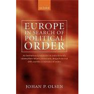 Europe in Search of Political Order An Institutional Perspective on Unity/Diversity, Citizens/Their Helpers, Democratic Design/Historical Drift and the Co-existence of Orders by Olsen, Johan P., 9780199214341