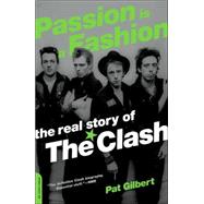 Passion Is a Fashion The Real Story of the Clash by Gilbert, Pat, 9780306814341