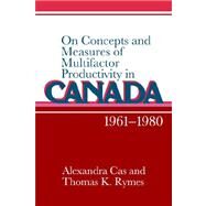 On Concepts and Measures of Multifactor Productivity in Canada, 1961–1980 by Alexandra Cas , Thomas K. Rymes, 9780521024341