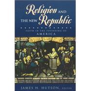 Religion and the New Republic Faith in the Founding of America by Hutson, James H.; Driesbach, Daniel L.; Witte, John, Jr.; Buckley, Thomas E., S.J.; Noll, Mark A.; Brekus, Catherine A.; Novak, Michael; Hutson, James, 9780847694341