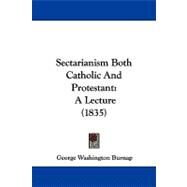 Sectarianism Both Catholic and Protestant : A Lecture (1835) by Burnap, George Washington, 9781437494341
