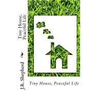Tiny House, Peaceful Life by Shepherd, J. R., 9781523764341