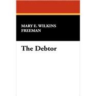 The Debtor by Freeman, Mary Eleanor Wilkins; Wilkins, Mary E., 9781557424341