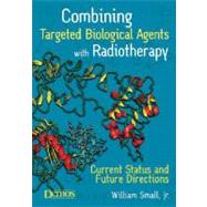 Combining Targeted Biological Agents With Radiotherapy by Small, William, 9781933864341