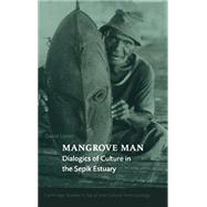 Mangrove Man: Dialogics of Culture in the Sepik Estuary by David Lipset, 9780521564342