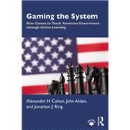 Gaming the System: Nine Games to Teach American Government through Active Learning by Cohen, Alexander H, 9780815384342