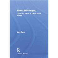 Moral Self-Regard: Duties to Oneself in Kant's Moral Theory by Denis,Lara, 9781138884342