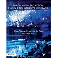 Digital Media, Projection Design, & Technology for Theatre by Oliszewski, Alex; Fine, Daniel; Roth, Daniel, 9781138954342