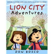 Lion City Adventures Explore Singapore, Learn Cool Stuff and Solve Mini-Mysteries by Bosco, Don, 9789814634342