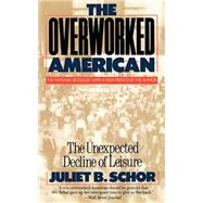 The Overworked American The Unexpected Decline Of Leisure by Schor, Juliet B, 9780465054343