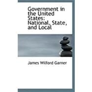 Government in the United States : National, State, and Local by Garner, James Wilford, 9780559034343