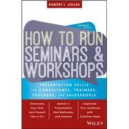 How to Run Seminars and Workshops Presentation Skills for Consultants, Trainers, Teachers, and Salespeople by Jolles, Robert L., 9781119374343