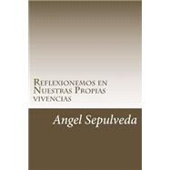 Reflexionemos en nuestras propias vivencias/ Reflections on our own experiencess by Sepulveda, Angel Miguel, 9781523434343