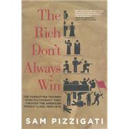 The Rich Don't Always Win The Forgotten Triumph over Plutocracy that Created the American Middle Class, 1900-1970 by PIZZIGATI, SAM, 9781609804343