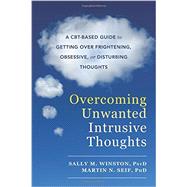 Overcoming Unwanted Intrusive Thoughts by Winston, Sally M.; Seif, Martin N., Ph.D., 9781626254343