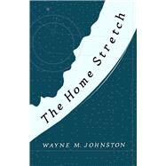 The Home Stretch by Johnston, Wayne M., 9781936364343