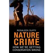 Nature Crime : How We're Getting Conservation Wrong by Rosaleen Duffy, 9780300154344