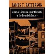 America's Struggle Against Poverty in the Twentieth Century by Patterson, James T., 9780674004344