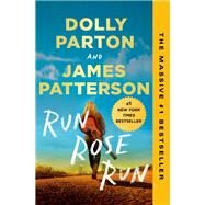 Run, Rose, Run A Novel by Patterson, James; Parton, Dolly, 9780759554344