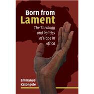 Born from Lament by Katongole, Emmanuel, 9780802874344