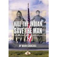 Kill the Indian, Save the Man : The Genocidal Impact of American Indian Residential Schools by Churchill, Ward, 9780872864344