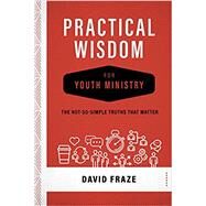 Practical Wisdom for Youth Ministry by Fraze, David; Clark, Chap, 9780891124344