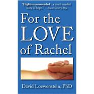 For the Love of Rachel: A Father's Story by Loewenstein, David, 9780979194344