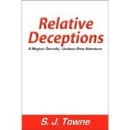 Relative Deceptions: A Meghan Donnelly/Jackson Shea Adventure by TOWNE SJ, 9781425104344