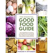 The Essential Good Food Guide The Complete Resource for Buying and Using Whole Grains and Specialty Flours, Heirloom Fruit and Vegetables, Meat and Poultry, Seafood, and More by Wittenberg, Margaret M., 9781607744344