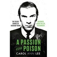 A Passion for Poison A true crime story like no other, the extraordinary tale of the schoolboy teacup poisoner by Lee, Carol Ann, 9781789464344