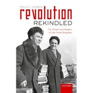 Revolution Rekindled The Writers and Readers of Late Soviet Biography by Jones, Polly, 9780198804345