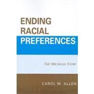 Ending Racial Preferences The Michigan Story by Allen, Carol M.; Allen, William B.; Grutter, Barbara J., 9780739124345